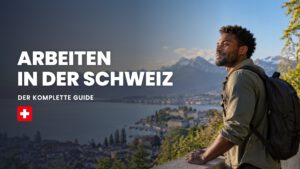Arbeiten in der Schweiz: Der komplette Guide