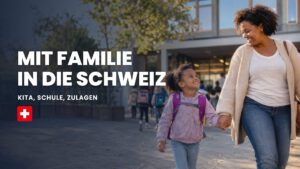 Mit Familie in die Schweiz: Kita, Schule, Zulagen