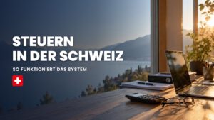 Steuern in der Schweiz: So funktioniert das System